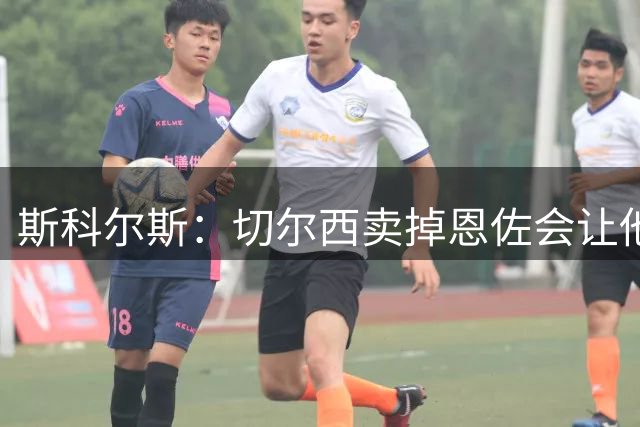 斯科尔斯：切尔西卖掉恩佐会让他们很难去争夺英超冠军